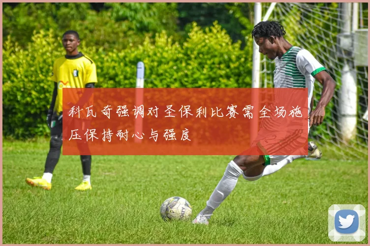 科瓦奇强调对圣保利比赛需全场施压保持耐心与强度